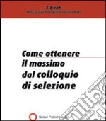 Come ottenere il massimo dal colloquio di selezione. E-book. Formato PDF