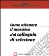 Come ottenere il massimo dal colloquio di selezione. E-book. Formato PDF ebook