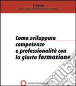 Sviluppare competenze e professionalità in azienda copn la giusta formazione. E-book. Formato PDF ebook