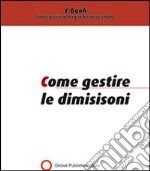 Come gestire le dimissioni. E-book. Formato PDF ebook