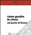 Come gestire lo stress sul posto di lavoro. E-book. Formato PDF ebook