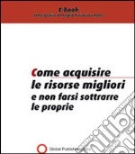 Come acquisire le risorse migliori. E-book. Formato PDF ebook