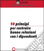 Dieci principi per costruire buone relazioni con i dipendenti. E-book. Formato PDF ebook