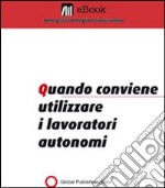 Quando conviene utilizzare i lavoratori autonomi. E-book. Formato PDF ebook