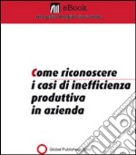 Come riconoscere i casi di inefficienza produttiva in azienda. E-book. Formato PDF ebook