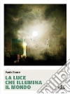 La luce che illumina il mondo. E-book. Formato EPUB ebook di Paola Ronco