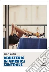 Adulterio in America Centrale. E-book. Formato EPUB ebook di Clancy Martin