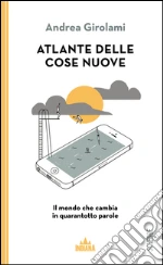 Atlante delle cose nuove. Il mondo che cambia in quarantotto parole. E-book. Formato EPUB