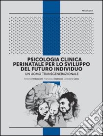 Psicologia clinica perinatale per lo sviluppo del futuro individuo. Un uomo transgenerazionale. E-book. Formato EPUB ebook di Antonio Imbasciati
