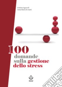 100 domande sulla gestione dello stress. E-book. Formato PDF ebook di Anna Maria De Santi