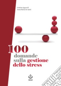 100 domande sulla gestione dello stress. E-book. Formato EPUB ebook di Anna Maria De Santi