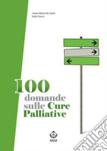 100 domande sulle cure palliative. E-book. Formato PDF ebook di Anna Maria De Santi