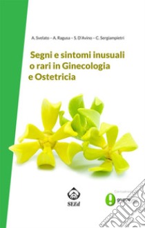 Segni e sintomi inusuali o rari in Ginecologia e Ostetricia. E-book. Formato PDF ebook di Alessandro Svelato