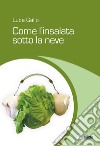 Come l'insalata sotto la neve. E-book. Formato EPUB ebook di Luca Gallo