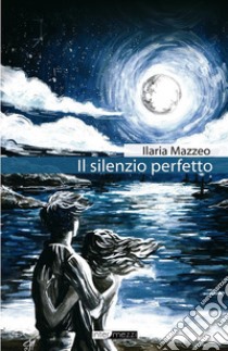 Il silenzio perfetto. E-book. Formato Mobipocket ebook di Ilaria Mazzeo