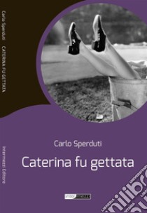 Caterina fu gettata. E-book. Formato Mobipocket ebook di Carlo Sperduti