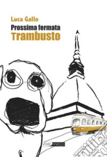 Prossima fermata Trambusto. E-book. Formato Mobipocket ebook di Luca Gallo