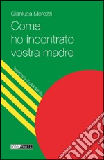 Come ho incontrato vostra madre. E-book. Formato EPUB