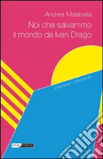 Noi che salvammo il mondo da Ivan Drago. E-book. Formato Mobipocket ebook