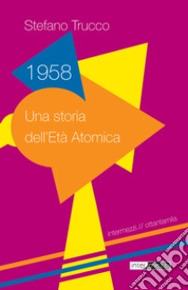 1958: Una storia dell’Età Atomica. E-book. Formato EPUB ebook di Stefano Trucco