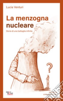 La menzogna nucleare. Storia di una battaglia infinita. E-book. Formato EPUB ebook di Lucia Venturi