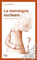 La menzogna nucleare. Storia di una battaglia infinita. E-book. Formato EPUB ebook