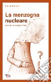 La menzogna nucleare. Storia di una battaglia infinita. E-book. Formato EPUB ebook