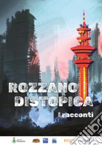 ROZZANO DISTOPICA: I RACCONTI. E-book. Formato EPUB ebook di  AA.VV.