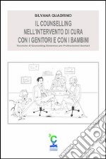 Il counselling nell’intervento di cura con i genitori e con i bambini: Tecniche di Counselling Sistemico per Professionisti Sanitari. E-book. Formato EPUB ebook