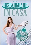 Risparmiare in casa. E-book. Formato EPUB ebook di Tessa Gelisio