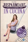 Risparmiare in cucina. E-book. Formato EPUB ebook di Tessa Gelisio