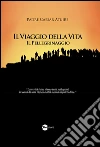 Il Viaggio della vita. Il pellegrinaggio. E-book. Formato EPUB ebook di Padre Caesar Atuire