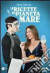 Le ricette di pianeta mare. E-book. Formato EPUB ebook di Tessa Gelisio