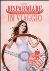 Risparmiare in viaggio. E-book. Formato EPUB ebook di Tessa Gelisio