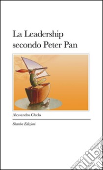 La leadership secondo Peter Pan. E-book. Formato Mobipocket ebook di Alessandro Chelo