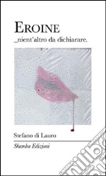 Eroine_nient'altro da dichiarare. E-book. Formato EPUB ebook