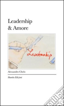 Leadership&Amore. E-book. Formato EPUB ebook di Alessandro Chelo