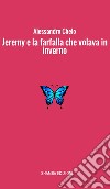 Jeremy e la farfalla che volava in inverno. E-book. Formato EPUB ebook