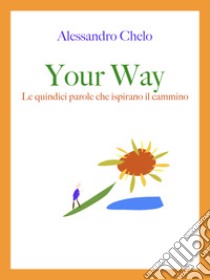 Your WayLe quindici parole che ispirano il cammino. E-book. Formato Mobipocket ebook di Alessandro Chelo