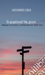 Bi-populismo? No, grazie.Manuale d&apos;uso per la costruzione del terzo polo. E-book. Formato EPUB ebook