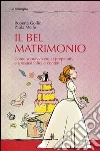 Il bel matrimonio. Come sopravvivere ai preparativi e sposarsi felici e contenti. E-book. Formato EPUB ebook di Roberta Gollini