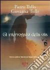 Gli interrogativi della vita. Non un comune libro ma un viaggio nell'anima. E-book. Formato EPUB ebook di Pietro Tullo