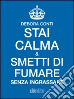 Stai calma e smetti di fumare senza ingrassare. E-book. Formato EPUB ebook