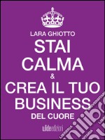 Stai calma e crea il tuo business del cuore. E-book. Formato Mobipocket