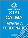 Stai calma e impara a perdonare. E-book. Formato Mobipocket ebook di Manuela Misino