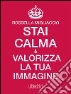 Stai calma e valorizza la tua immagine. E-book. Formato Mobipocket ebook di Rossella Migliaccio