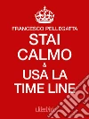 Stai calmo e usa la time line. E-book. Formato Mobipocket ebook di Francesco Pellegatta