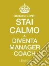 Stai calmo e diventa Manager Coach. E-book. Formato EPUB ebook di Debora Conti