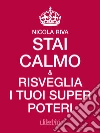 Stai Calmo e risveglia i tuoi super-poteri. E-book. Formato EPUB ebook di Nicola Riva