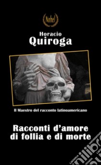 Racconti di amore di follia e di morte. E-book. Formato EPUB ebook di Horacio Quiroga